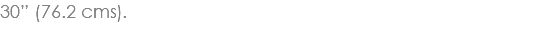 30” (76.2 cms).